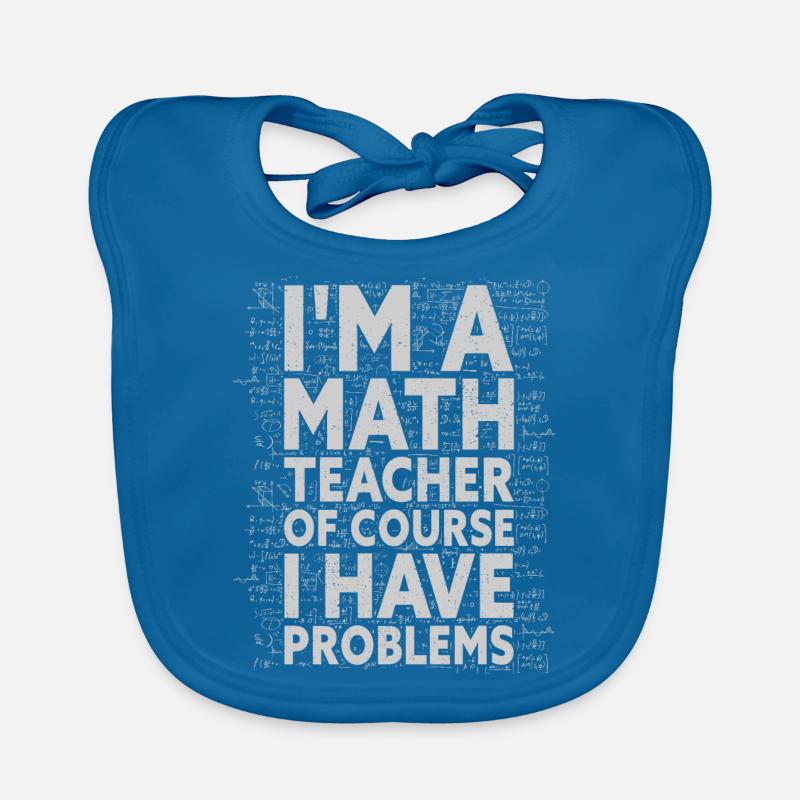 I'm A Math Teacher Of Course I Have Problems - - Baby Bio-Lätzchen - Pfauenblau