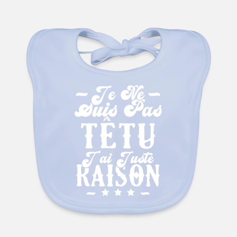 je ne suis pas têtu j'ai juste raison Bavoir bio Bébé