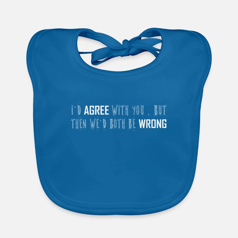 I D Agree With You But Then We d Both Be Wrong Organic Baby Bibs
