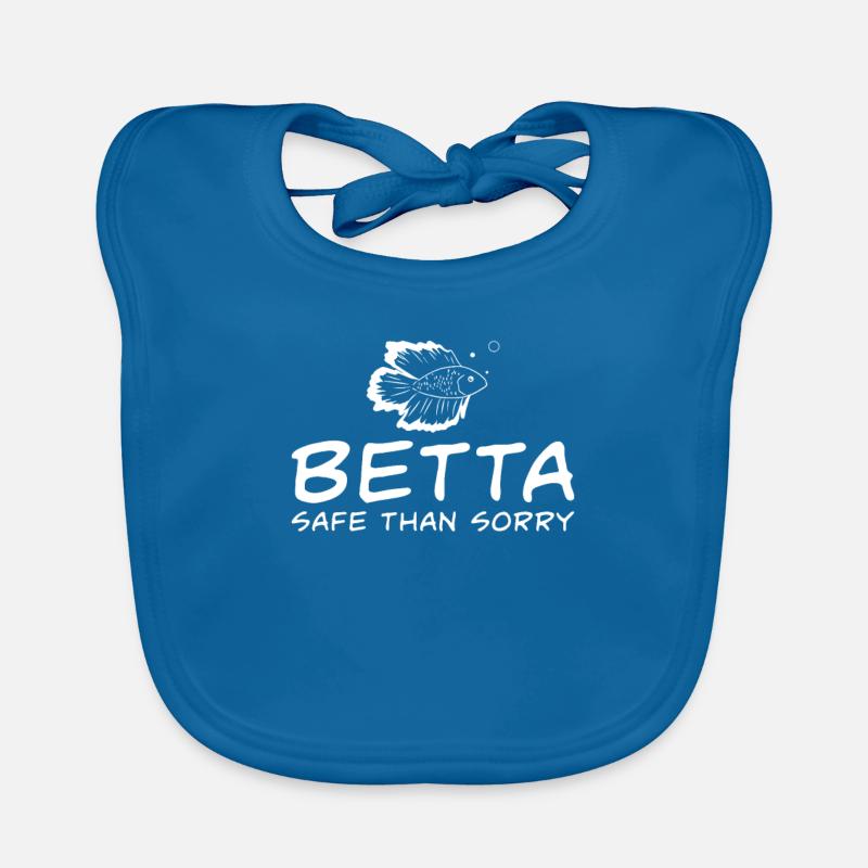 Funny Betta Safe Than Sorry for a fan of Organic Baby Bibs