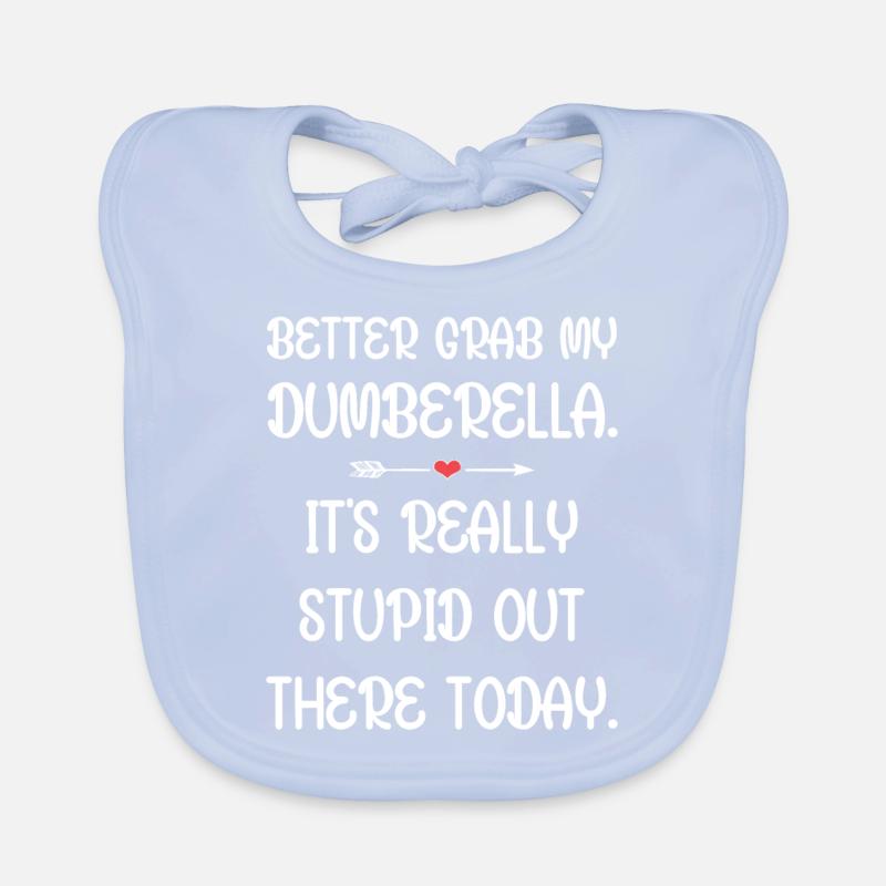 Tu ferais mieux de prendre ma Dumberella. C’est vraiment stupide Bavoir bio Bébé