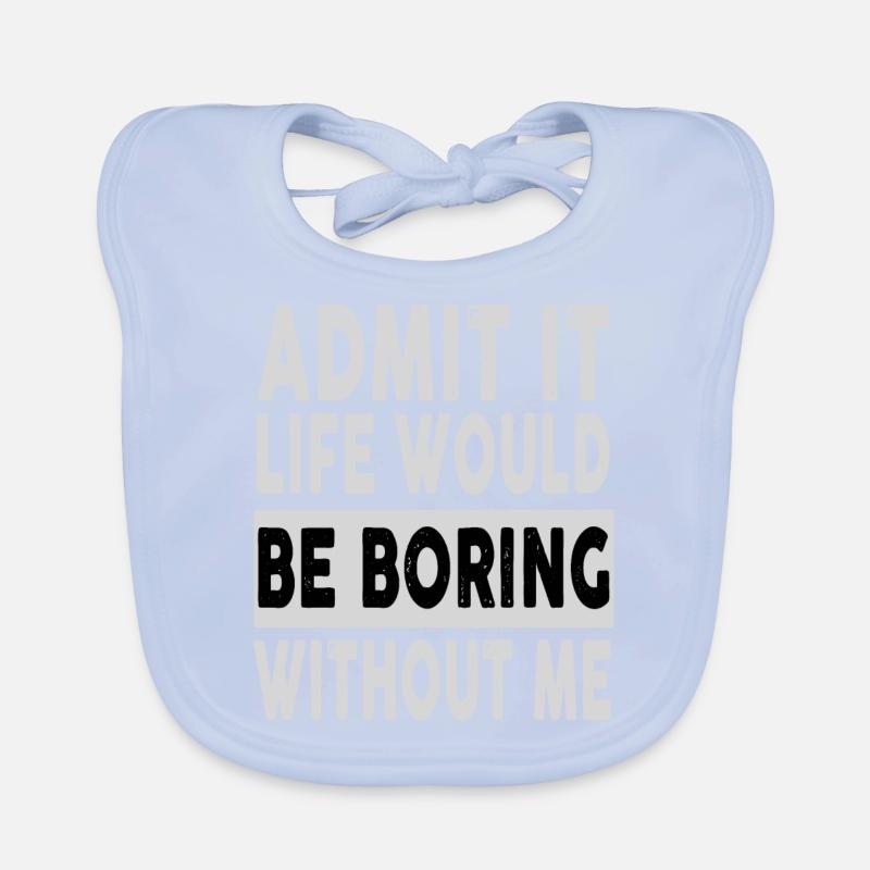 Admit It Life Would Be Boring Without Me Funny Baby Bio-Lätzchen