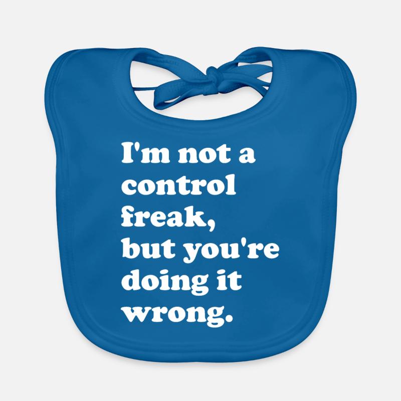 I'm not a control freak, but you're doing it Organic Baby Bibs
