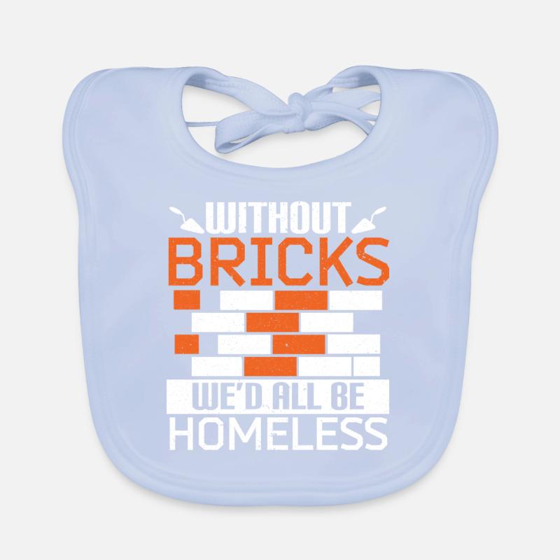 Without bricks we would all be homeless bricklayers Organic Baby Bibs