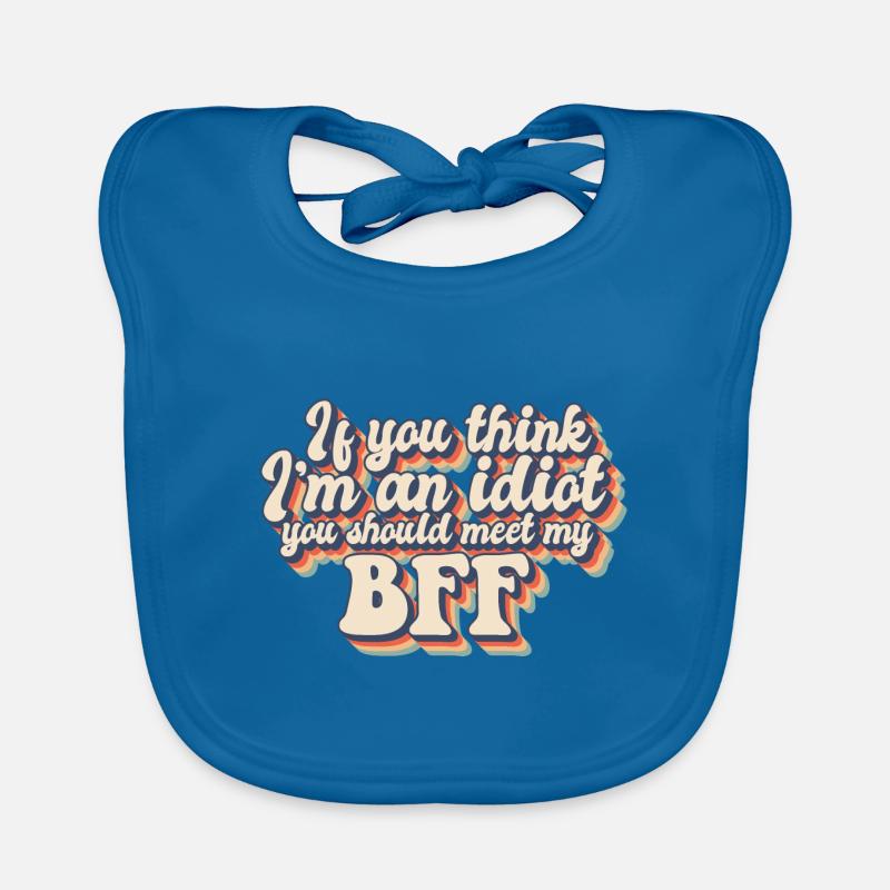 Si vous pensez que je suis un idiot, vous devriez rencontrer ma meilleure amie Bavoir bio Bébé