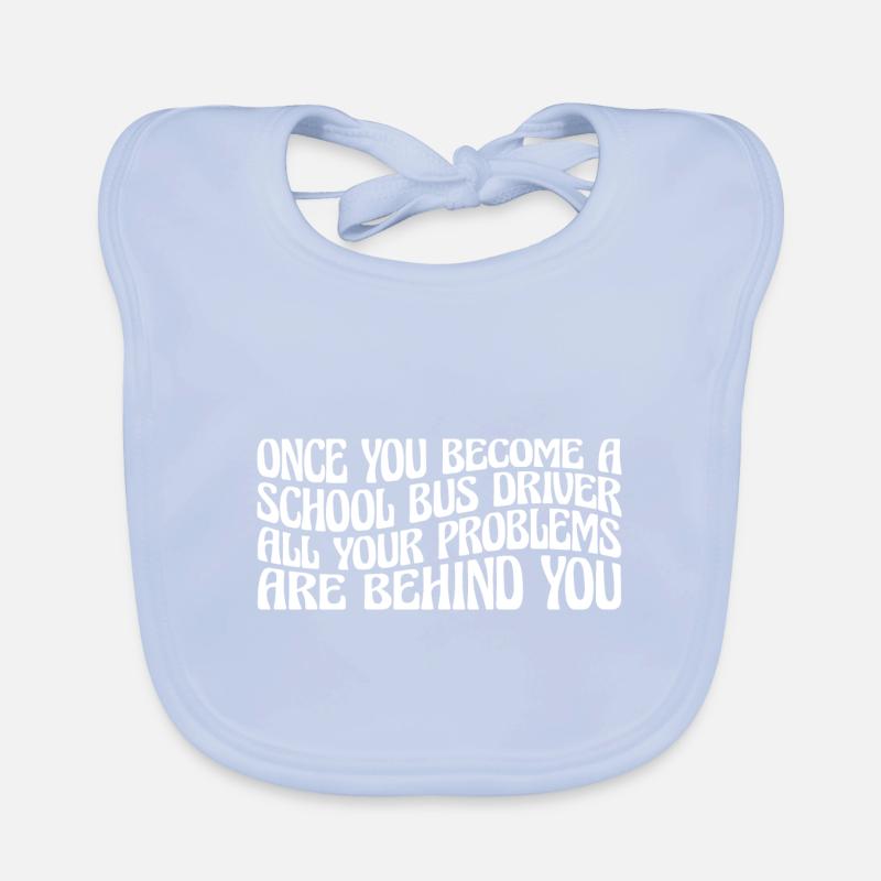 School Bus Driver, All Problems Behind You 4 Organic Baby Bibs