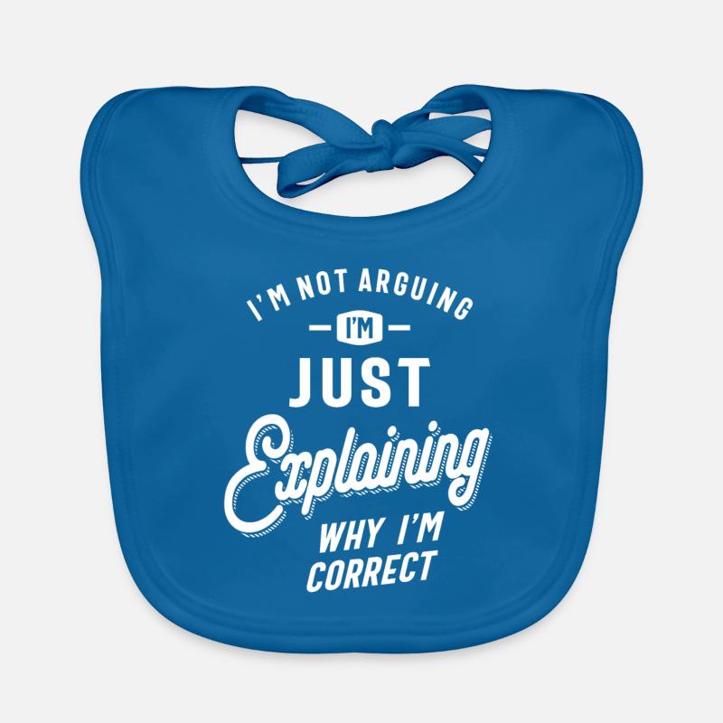 I'm Just Explaining Why I'm Correct - Funny Organic Baby Bibs