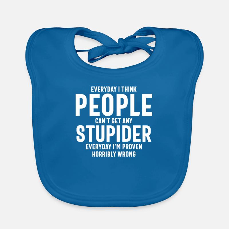 Everyday I Think People Can't Get Any Stupider Organic Baby Bibs
