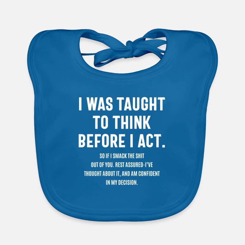 I Was Taught To Think Before I ACT Funny Sarcastic Organic Baby Bibs