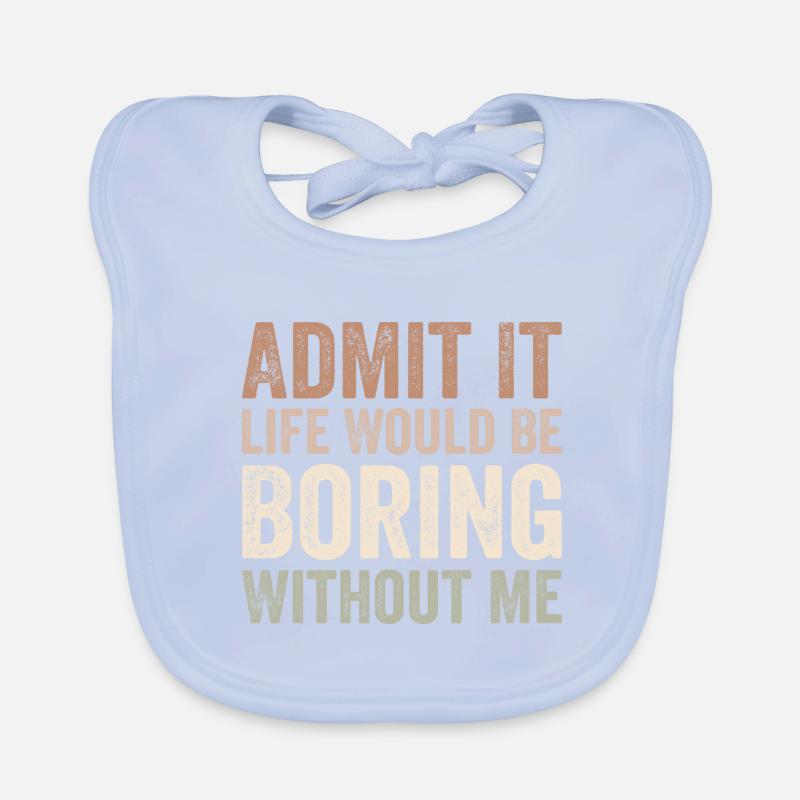 Admit it life would be boring without me Bavoir bio Bébé