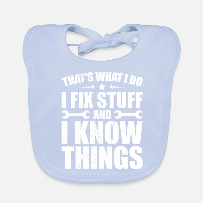 That's what i do i fix stuff and i know things Bavoir bio Bébé