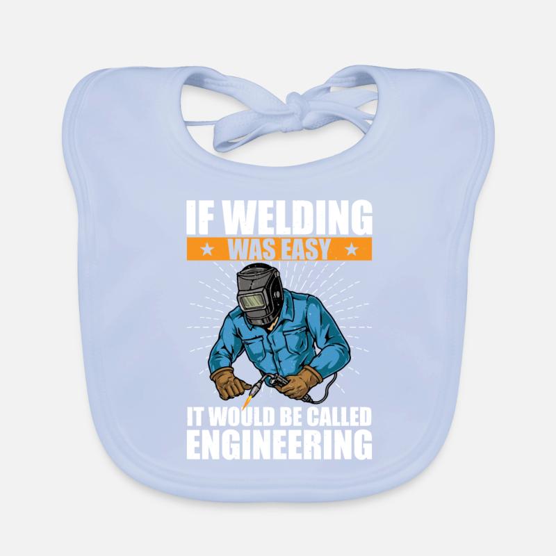 if welding was easy it would be called engineering Bavoir bio Bébé