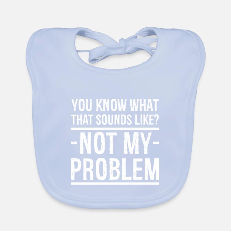you know what that sounds like not my problem Organic Baby Bibs