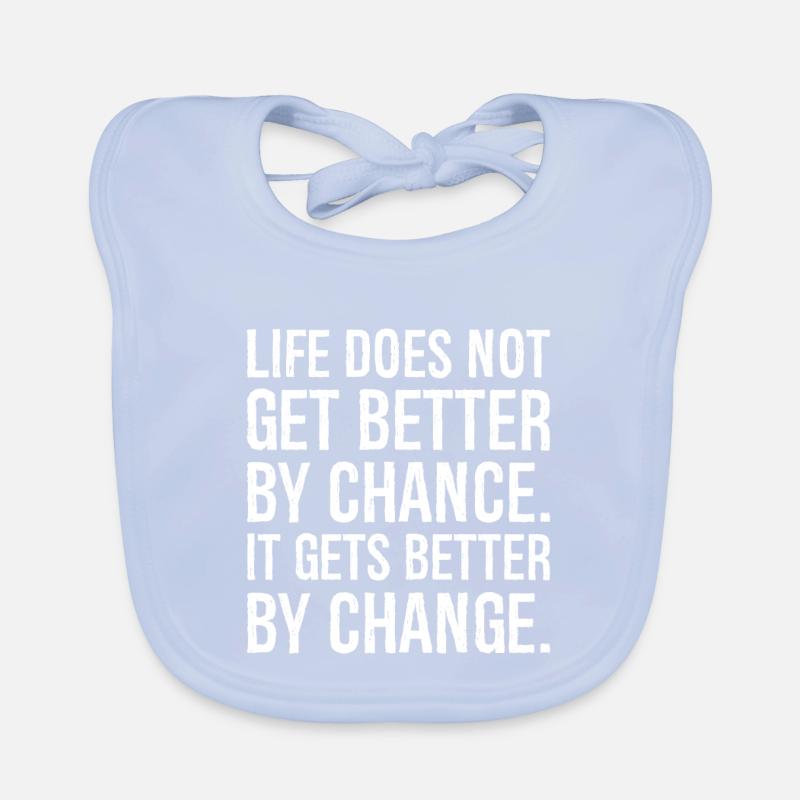 life does not get better by chance it gets better  Baby Bio-Lätzchen