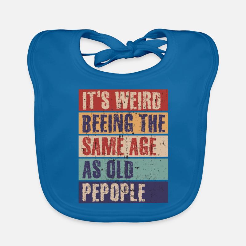 It's weird being the same age as old people Organic Baby Bibs