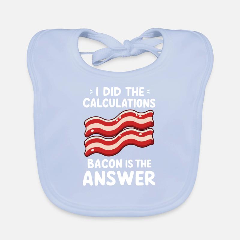 I did the calculation Bacon is always the answer Organic Baby Bibs