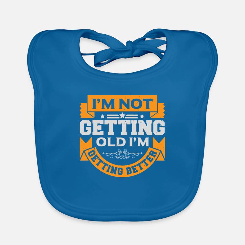 I AM NOT GETTING OLD I AM GETTING BETTER Organic Baby Bibs