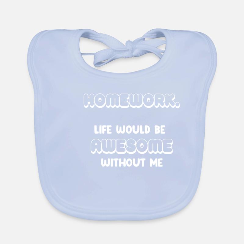 Homework. Life would be great without me. Organic Baby Bibs