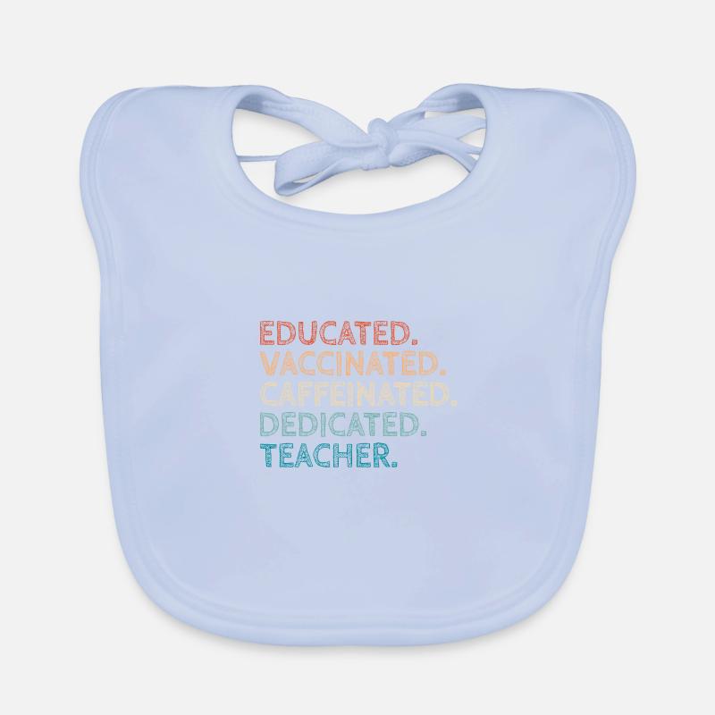 Educated Vaccinated Caffeinated Dedicated Teacher Organic Baby Bibs