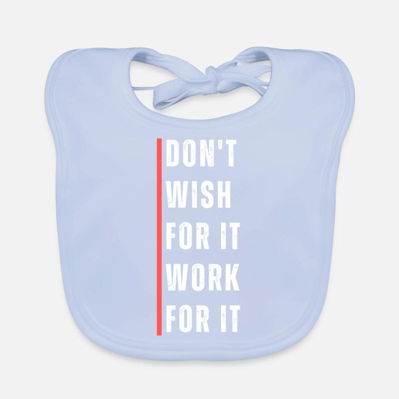 Don't wish for it work for it. Motivation saying. Organic Baby Bibs