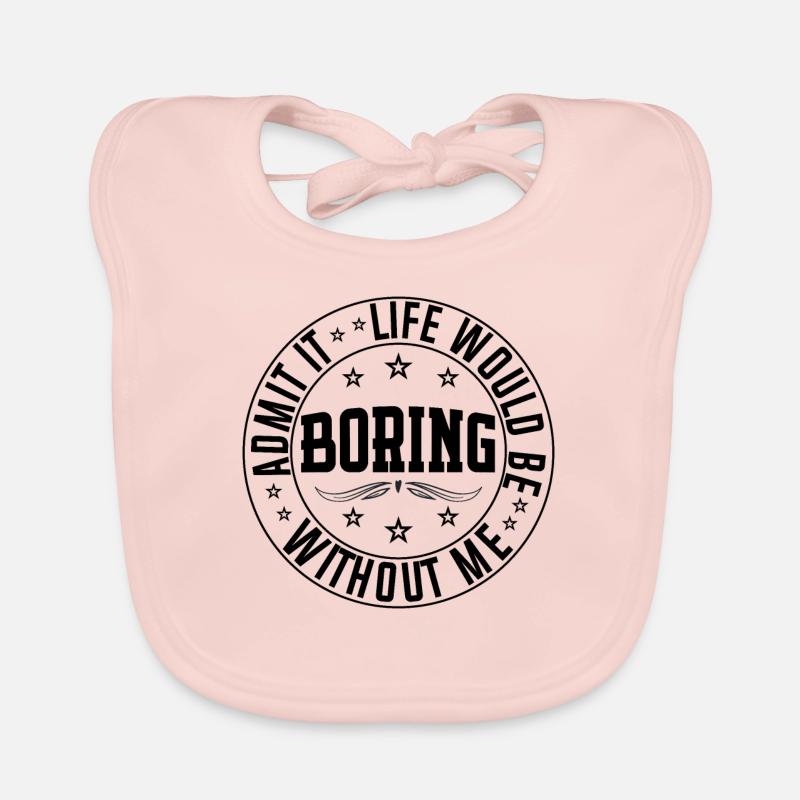 Admit It Life Would Be Boring Without Me, cool kid Organic Baby Bibs