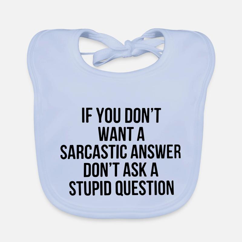 Si vous ne voulez pas de réponse sarcastique, ne posez pas de question. Bavoir bio Bébé