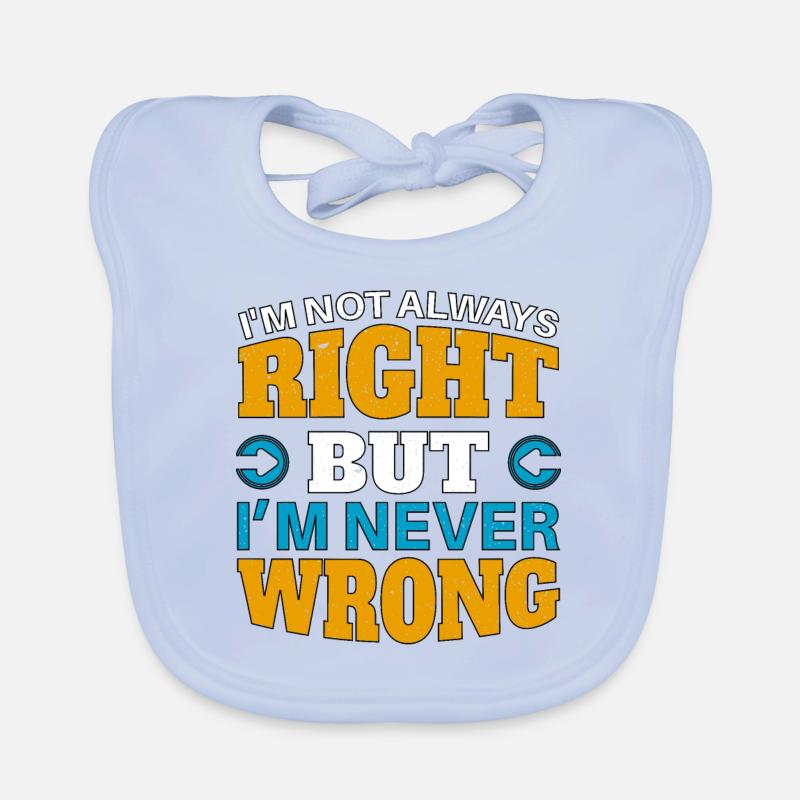 IM NOT ALWAYS RIGHT, but im NEVER WRONG Organic Baby Bibs