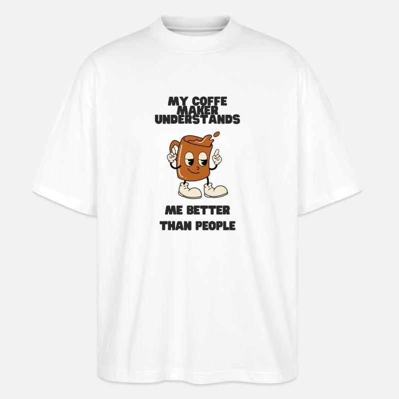 Coffee Maker Understands Me Better - Stanley/Stella Oversized Unisex Organic T-shirt Blaster 2.0 - white