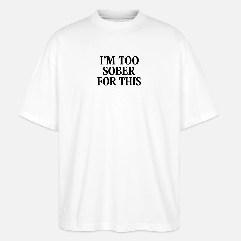 I'm too sober for this - Stanley/Stella Oversized Unisex Bio T-Shirt Blaster 2.0 - Weiß