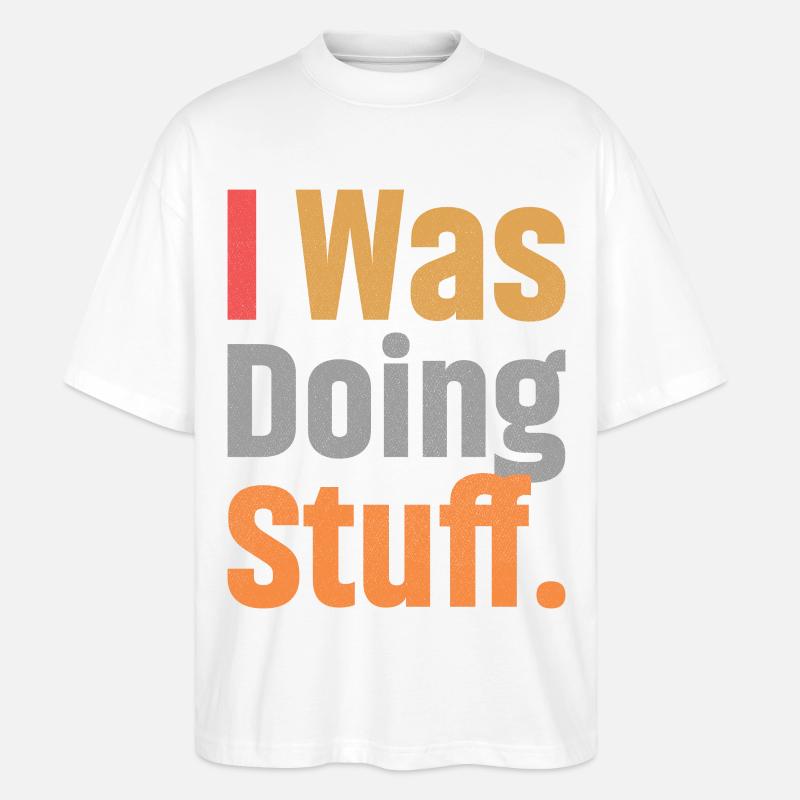 I Was Doing Stuff - Stanley/Stella Oversized Unisex Bio T-Shirt Blaster 2.0 - Weiß