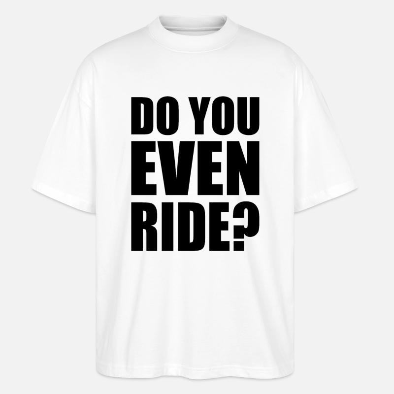 Do you even ride - Stanley/Stella Oversized Unisex Bio T-Shirt Blaster 2.0 - Weiß
