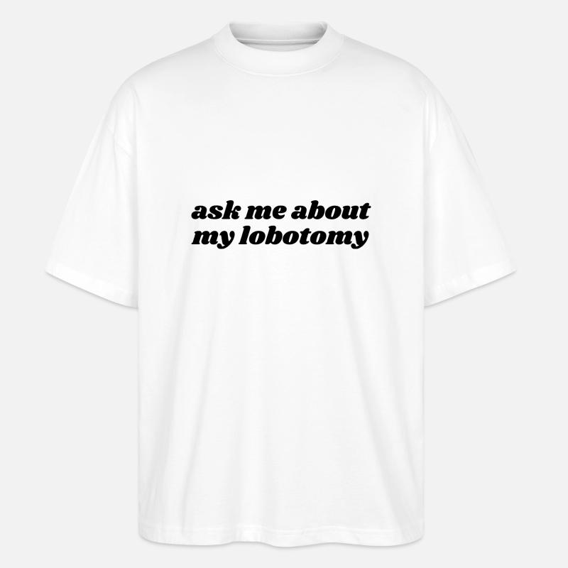 Ask Me About My Lobotomy - Stanley/Stella Oversized Unisex Organic T-shirt Blaster 2.0 - white