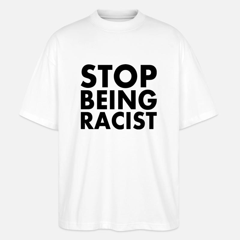 Stop being racist - Stanley/Stella Oversized Unisex Bio T-Shirt Blaster 2.0 - Weiß