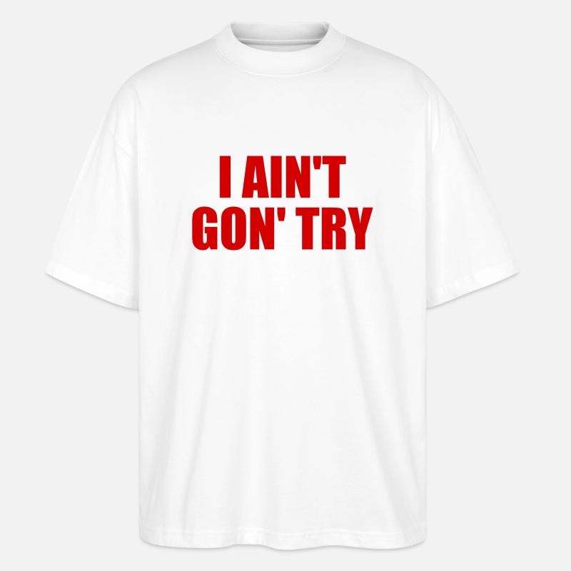 i ain't gon' try - Stanley/Stella Oversized Unisex Bio T-Shirt Blaster 2.0 - Weiß