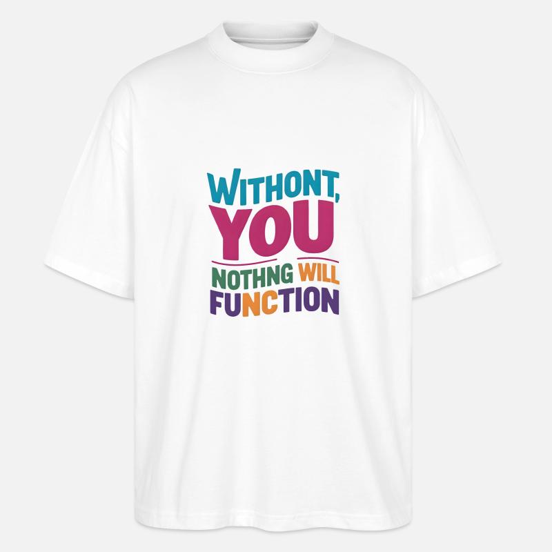without you nothing will function - Stanley/Stella Oversized Unisex Organic T-shirt Blaster 2.0 - white