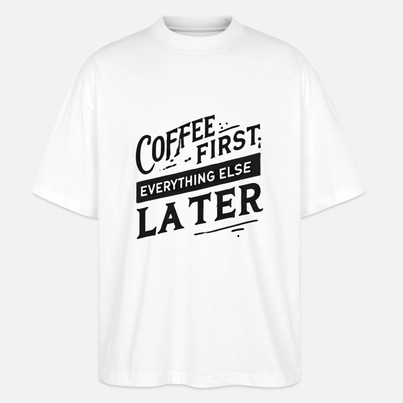 Coffee First. Everything Else Later - Stanley/Stella Oversized Unisex Organic T-shirt Blaster 2.0 - white