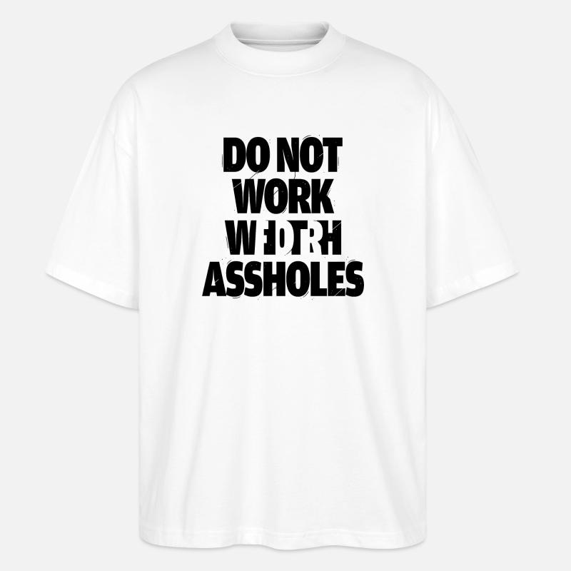 Do not work with assholes - Stanley/Stella Oversized Unisex Bio T-Shirt Blaster 2.0 - Weiß