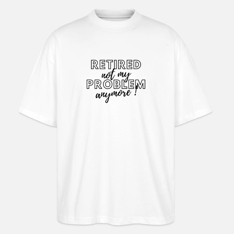 Retired, no longer my problem. - Stanley/Stella Oversized Unisex Organic T-shirt Blaster 2.0 - white