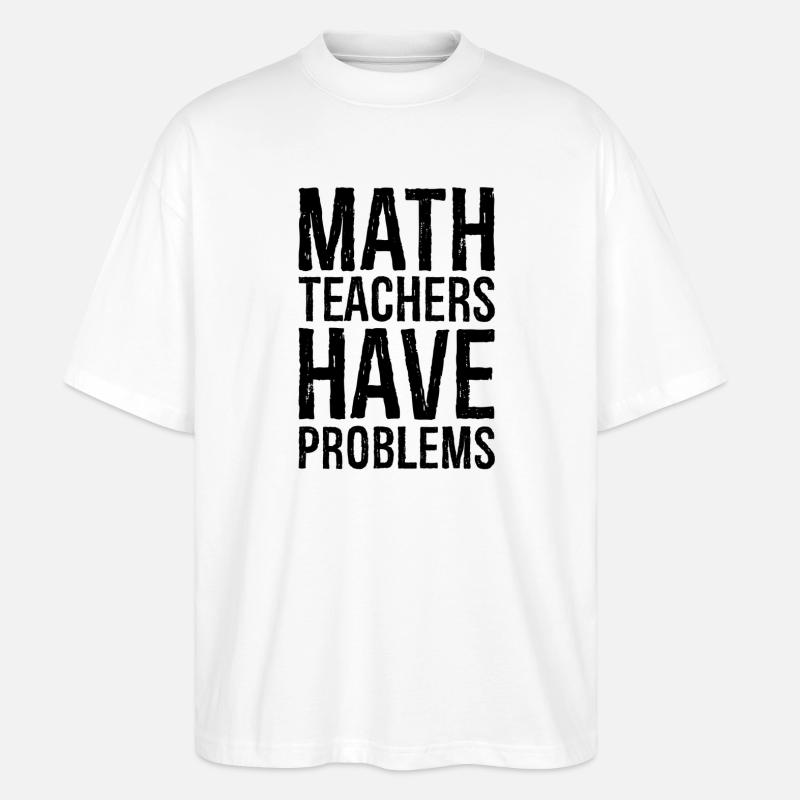 math teachers have problems - Stanley/Stella Oversized Unisex Organic T-shirt Blaster 2.0 - white