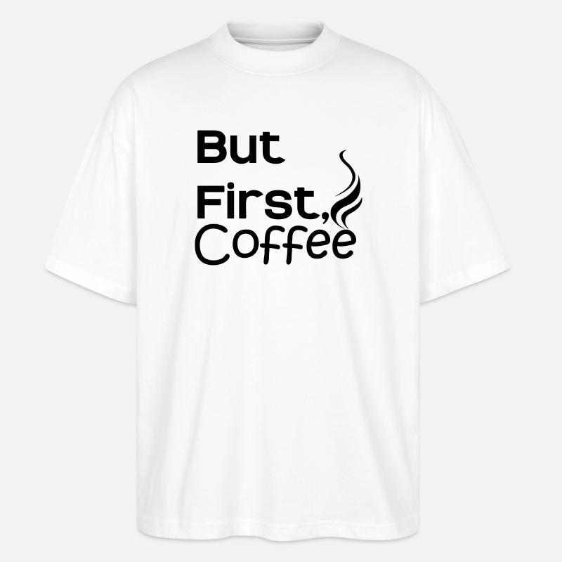 But first Coffee - Stanley/Stella Oversized Unisex Bio T-Shirt Blaster 2.0 - Weiß