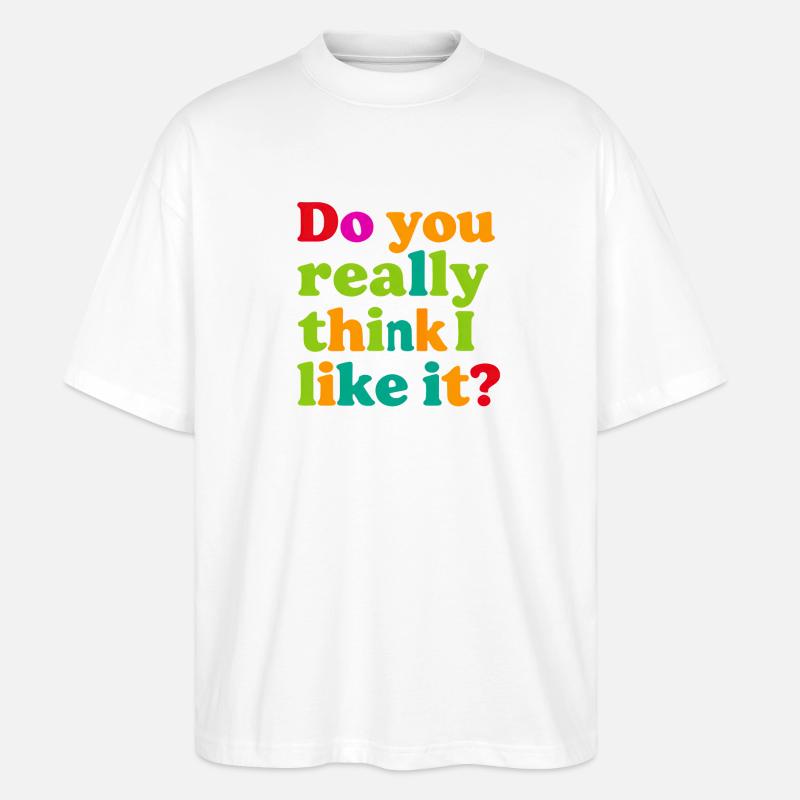 Glaubst du wirklich, ich mag das? - Stanley/Stella Oversized Unisex Bio T-Shirt Blaster 2.0 - Weiß
