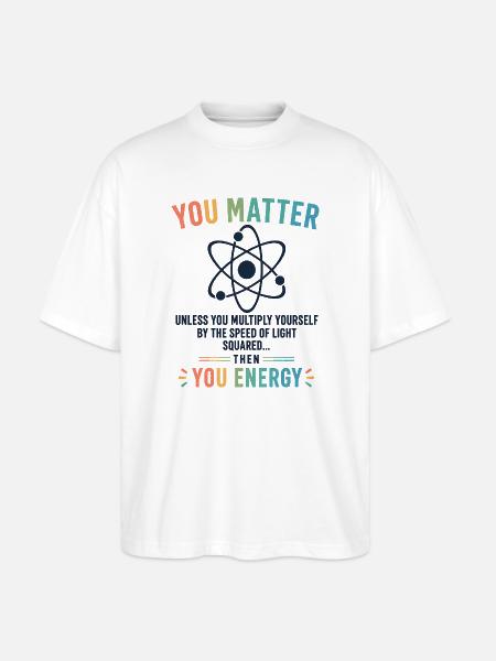 Funny Science Gift You Matter Motivation - Stanley/Stella Oversized Unisex Organic T-shirt Blaster 2.0 - white