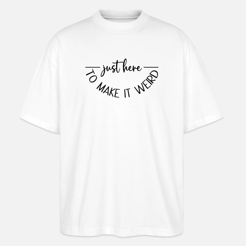 Just here to make it weird - Stanley/Stella Oversized Unisex Organic T-shirt Blaster 2.0 - white