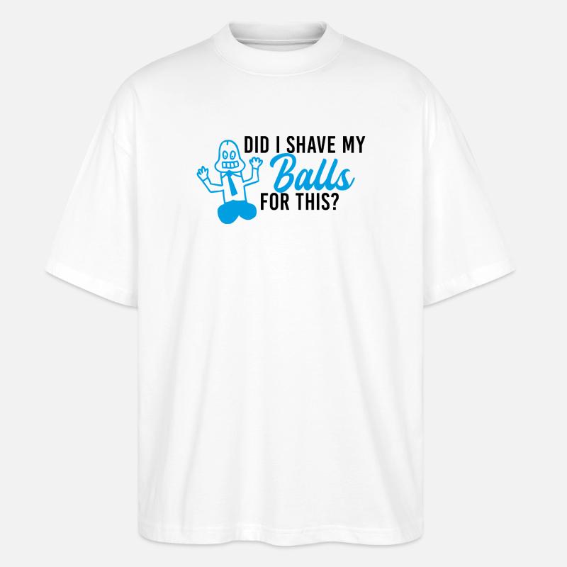 Did I shave my balls - Stanley/Stella Oversized Unisex Bio T-Shirt Blaster 2.0 - Weiß