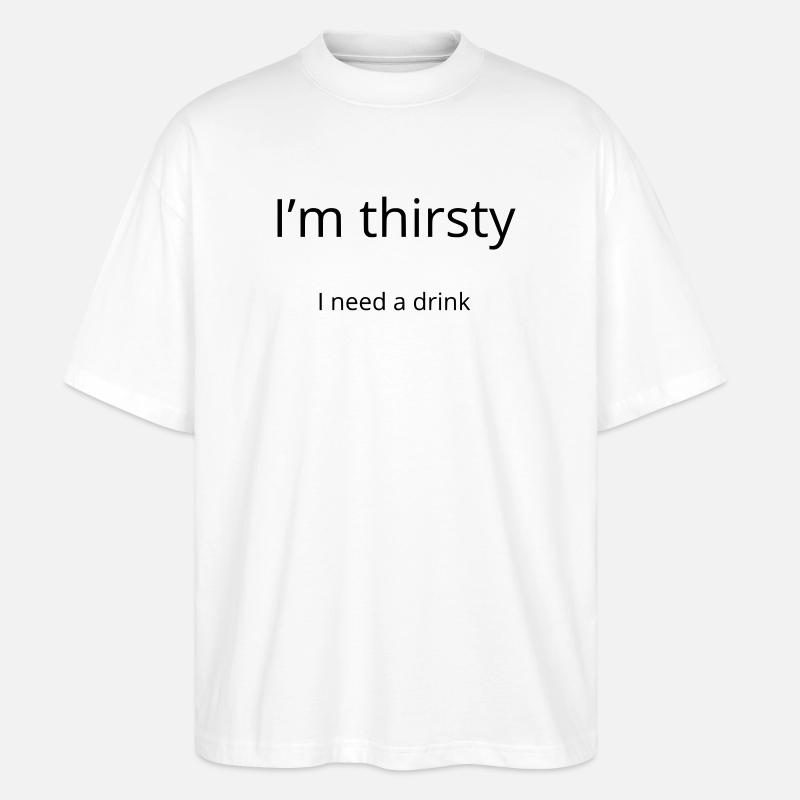 I'm thirsty, I need a drink - T-shirt bio Blaster 2.0 coupe oversize Stanley/Stella Unisexe - blanc