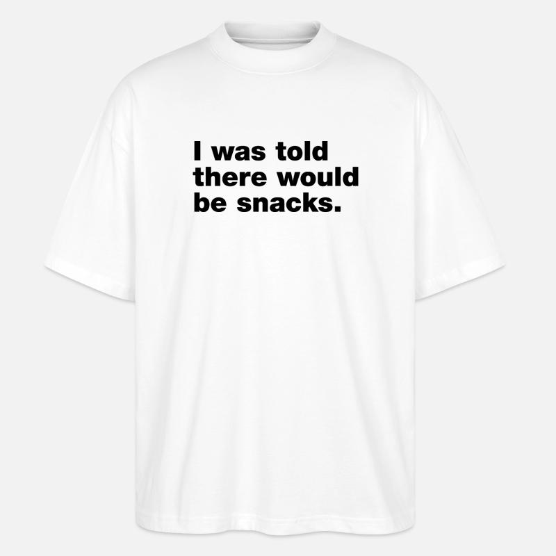I was told there would be snacks - Stanley/Stella Oversized Unisex Organic T-shirt Blaster 2.0 - white