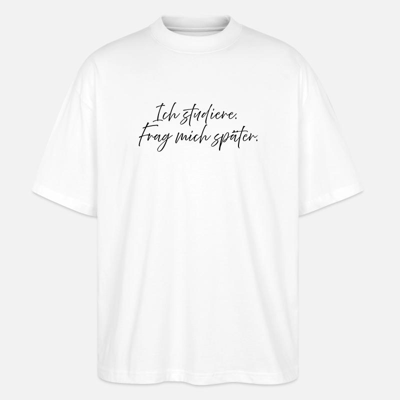 Ich studiere. Frag mich später. - Stanley/Stella Oversized Unisex Bio T-Shirt Blaster 2.0 - Weiß