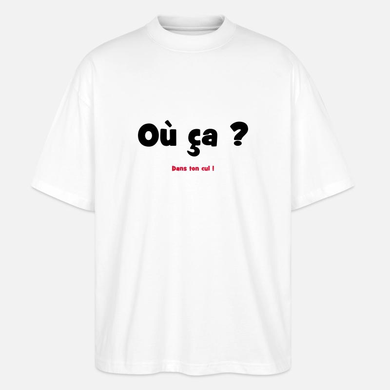 Où ça ? Dans ton cul ! - T-shirt bio Blaster 2.0 coupe oversize Stanley/Stella Unisexe - blanc