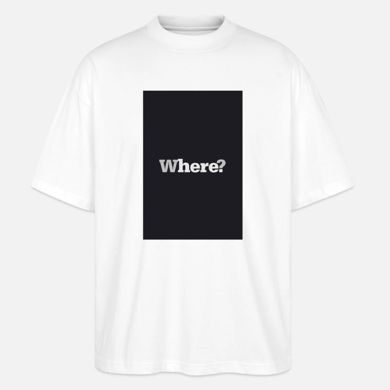 Where? – Zeitloses Design Poster - Stanley/Stella Oversized Unisex Bio T-Shirt Blaster 2.0 - Weiß