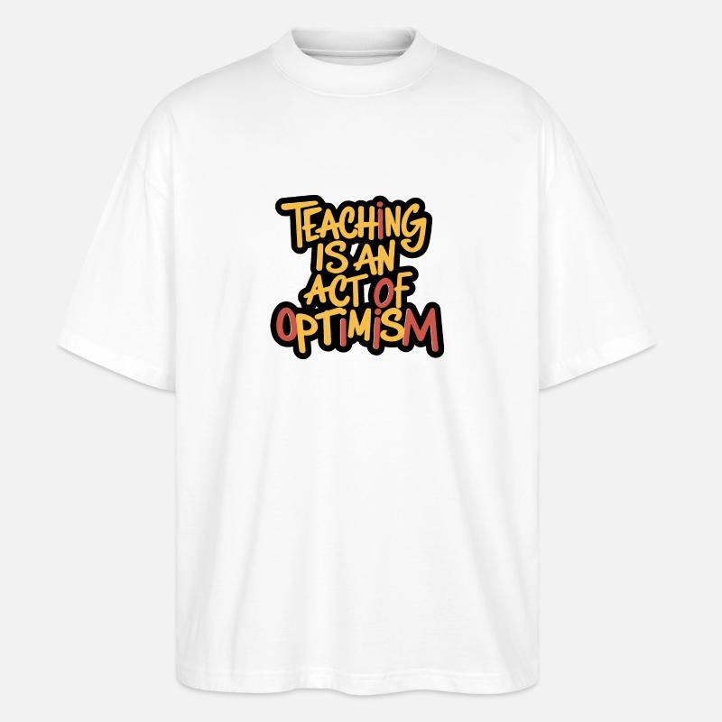 Teaching is optimism, being optimistic - Stanley/Stella Oversized Unisex Organic T-shirt Blaster 2.0 - white